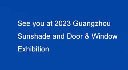 See you at 2023 Guangzhou Door & Window Exhibition